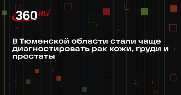 В Тюменской области стали чаще диагностировать рак кожи, груди и простаты