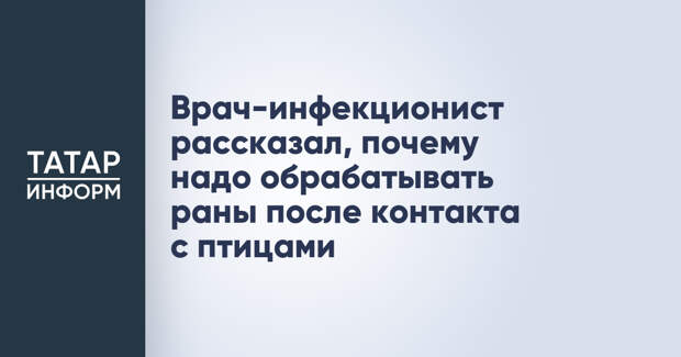 Врач-инфекционист рассказал, почему надо обрабатывать раны после контакта с птицами