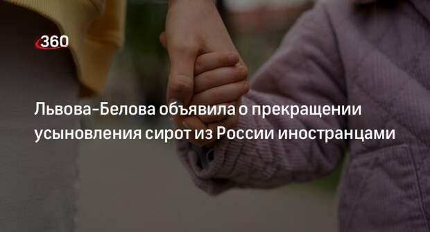 Львова-Белова объявила о прекращении усыновления сирот из России иностранцами