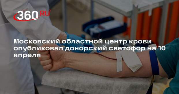 Московский областной центр крови опубликовал донорский светофор на 10 апреля