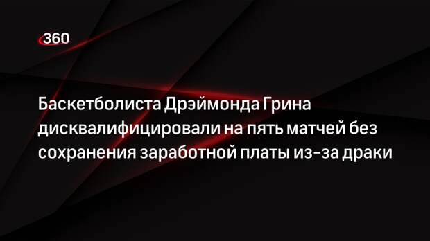 Баскетболиста Дрэймонда Грина дисквалифицировали на пять матчей без сохранения заработной платы из-за драки
