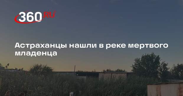 Тело новорожденной девочки нашли в речном протоке в Астрахани