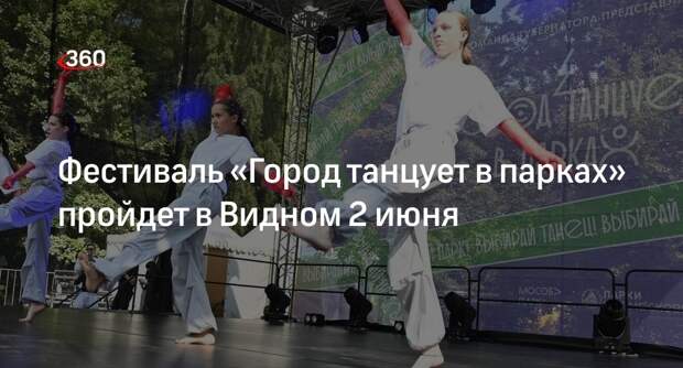 Фестиваль «Город танцует в парках» пройдет в Видном 2 июня