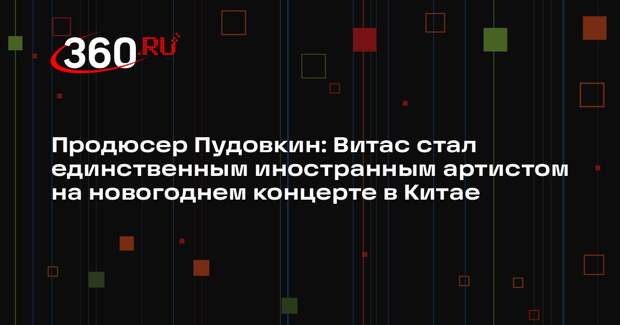 Продюсер Пудовкин: Витас стал единственным иностранным артистом на новогоднем концерте в Китае