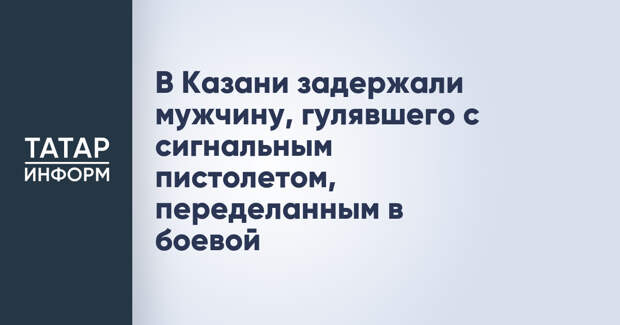 В Казани задержали мужчину, гулявшего с сигнальным пистолетом, переделанным в боевой