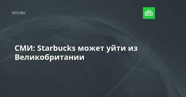 СМИ: Starbucks может уйти из Великобритании