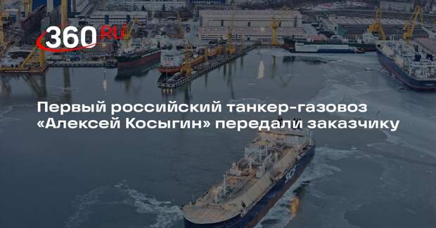 Первый российский танкер-газовоз «Алексей Косыгин» передали заказчику