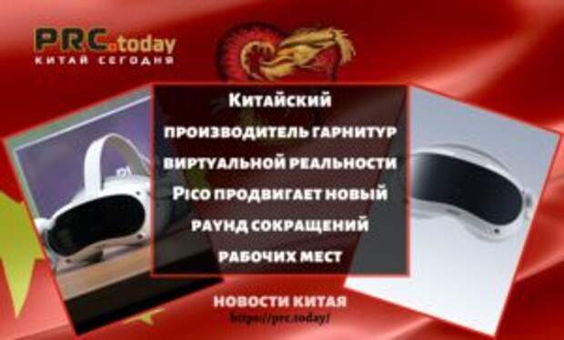 Китайский производитель гарнитур виртуальной реальности Pico продвигает новый раунд сокращений рабочих мест