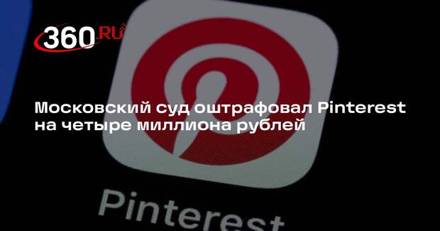 Московский суд оштрафовал Pinterest на четыре миллиона рублей