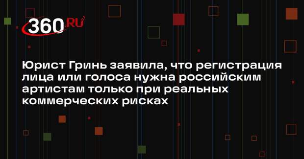 Юрист Гринь заявила, что регистрация лица или голоса нужна российским артистам только при реальных коммерческих рисках
