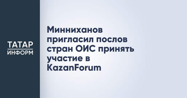 Минниханов пригласил послов стран ОИС принять участие в KazanForum