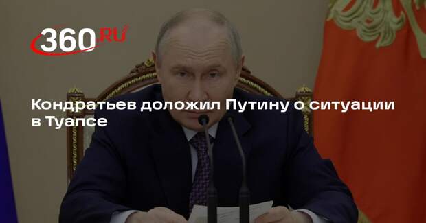 Кондратьев доложил Путину о ситуации в Туапсе