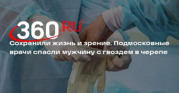 Минздрав МО: врачи спасли мужчину, у которого гвоздь через глаз вошел в череп