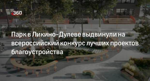 Парк в Ликино-Дулеве выдвинули на всероссийский конкурс лучших проектов благоустройства