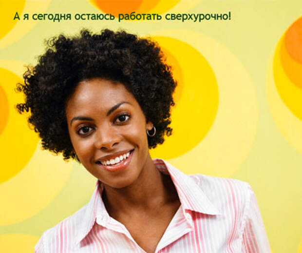 Работать сверхурочно!