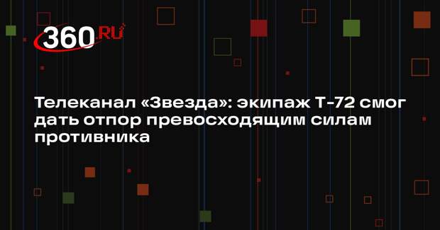 Телеканал «Звезда»: экипаж Т-72 смог дать отпор превосходящим силам противника