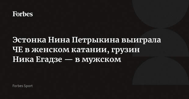 Эстонка Нина Петрыкина выиграла ЧЕ в женском катании, грузин Ника Егадзе — в мужском