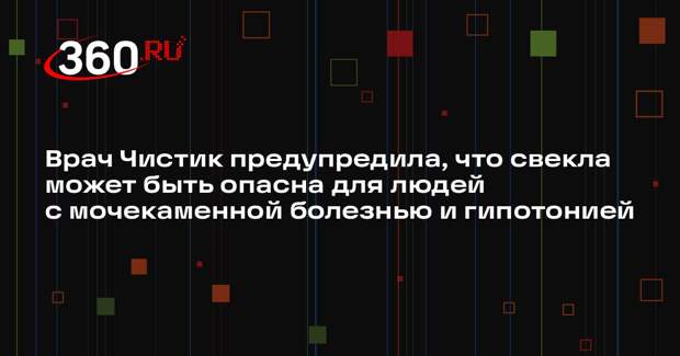 Врач Чистик предупредила, что свекла может быть опасна для людей с мочекаменной болезнью и гипотонией