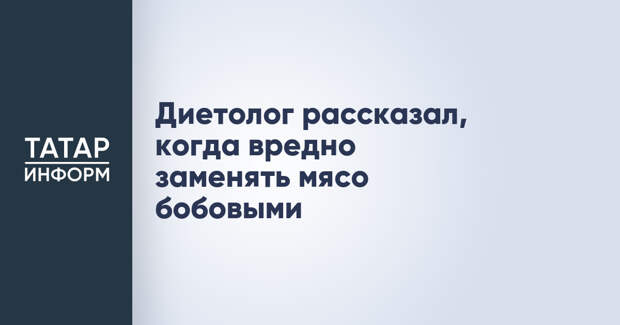 Диетолог рассказал, когда вредно заменять мясо бобовыми