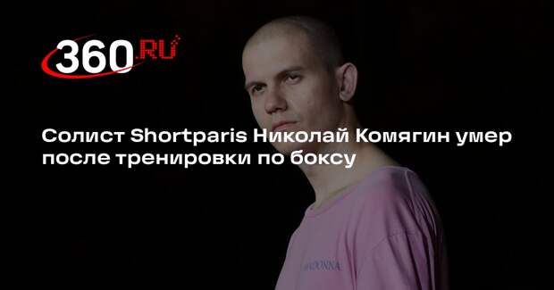 Солист Shortparis Николай Комягин умер после тренировки по боксу