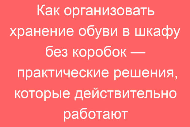 Как организовать хранение обуви в шкафу без коробок — практические решения, которые действительно работают