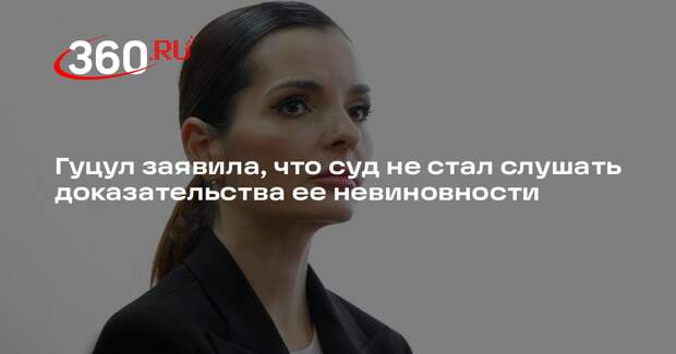 Гуцул заявила, что суд не стал слушать доказательства ее невиновности