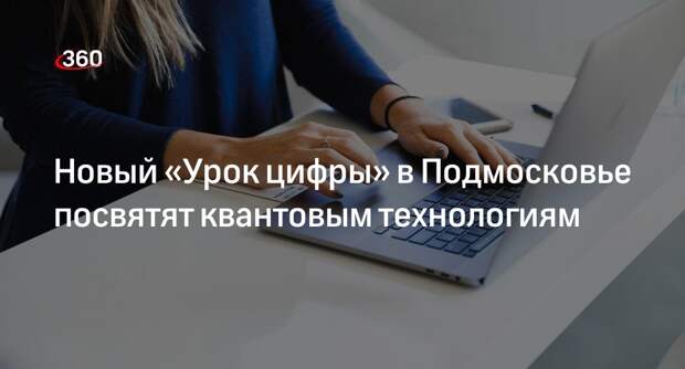 Новый «Урок цифры» в Подмосковье посвятят квантовым технологиям