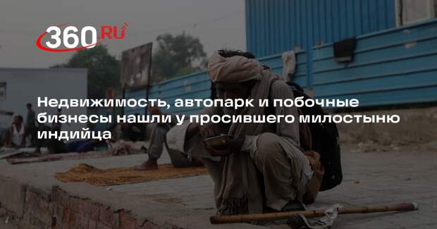 Просивший милостыню индиец оказался бизнесменом с домами и автопарком