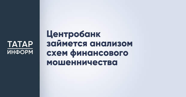 Центробанк займется анализом схем финансового мошенничества