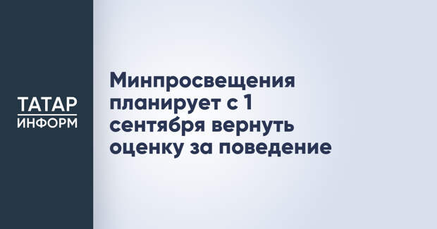 Минпросвещения планирует с 1 сентября вернуть оценку за поведение