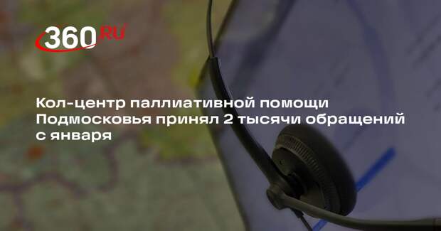 Кол-центр паллиативной помощи Подмосковья принял 2 тысячи обращений с января
