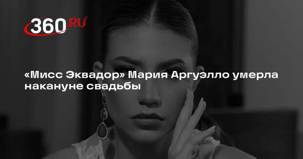 «Мисс Эквадор» Мария Аргуэлло умерла накануне свадьбы
