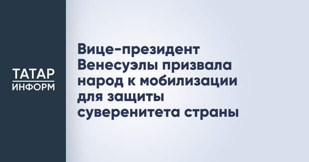 Вице-президент Венесуэлы призвала народ к мобилизации для защиты суверенитета страны