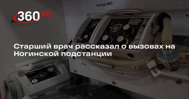Старший врач рассказал о вызовах на Ногинской подстанции