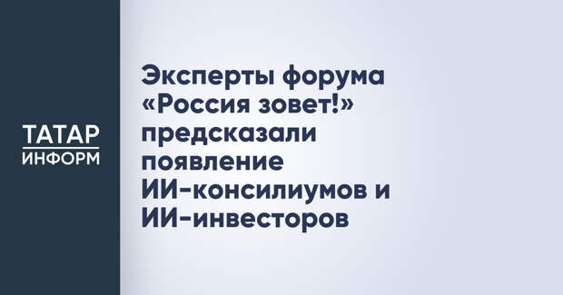 Эксперты форума «Россия зовет!» предсказали появление ИИ-консилиумов и ИИ-инвесторов