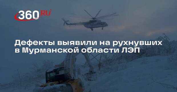 Дефекты выявили на рухнувших в Мурманской области ЛЭП