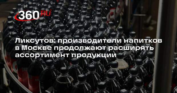 Ликсутов: производители напитков в Москве продолжают расширять ассортимент продукции