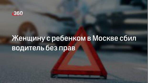 Женщину с ребенком в Москве сбил водитель без прав