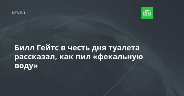 Билл Гейтс в честь дня туалета рассказал, как пил «фекальную воду»