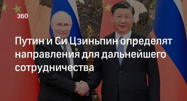 Путин и Си Цзиньпин определят направления для дальнейшего сотрудничества