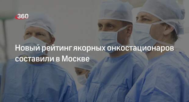 Ракова: рейтинг якорных онкостационаров Москвы обновили