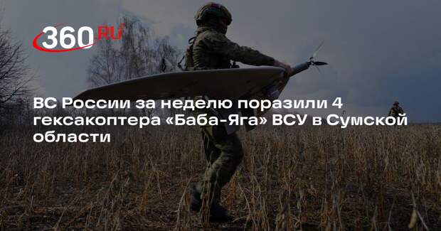 ВС России за неделю поразили 4 гексакоптера «Баба-Яга» ВСУ в Сумской области