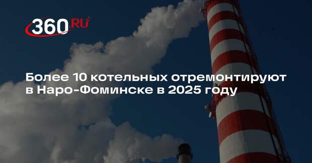 Более 10 котельных отремонтируют в Наро-Фоминске в 2025 году