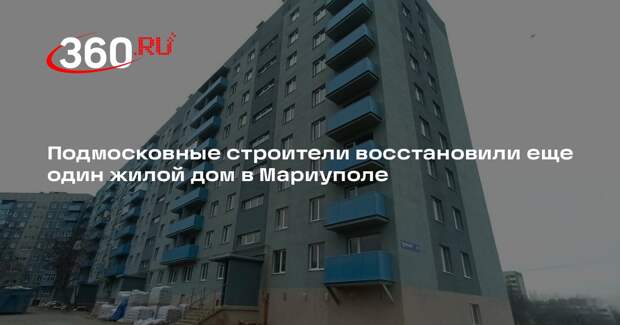 Подмосковные строители восстановили еще один жилой дом в Мариуполе