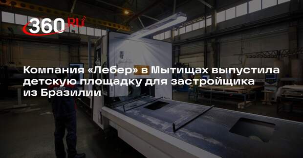 Компания «Лебер» в Мытищах выпустила детскую площадку для застройщика из Бразилии