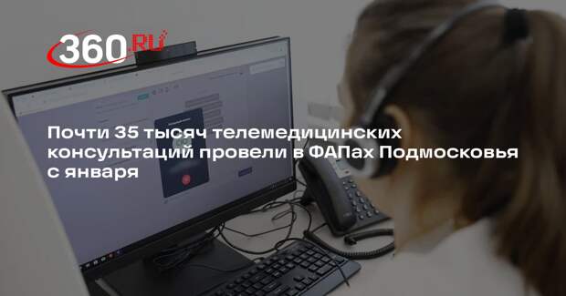 Почти 35 тысяч телемедицинских консультаций провели в ФАПах Подмосковья с января