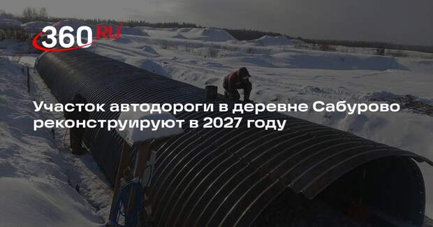 Участок автодороги в деревне Сабурово реконструируют в 2027 году